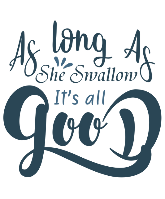 As long as she swallow its all good - Decals Sticker Graphic - Auto, Wall, Laptop, Cell, Truck Sticker for Windows, Cars, Trucks